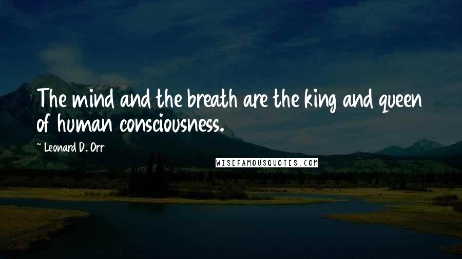 Leonard D. Orr Quotes: The mind and the breath are the king and queen of human consciousness.