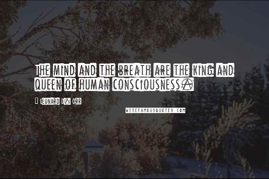 Leonard D. Orr Quotes: The mind and the breath are the king and queen of human consciousness.