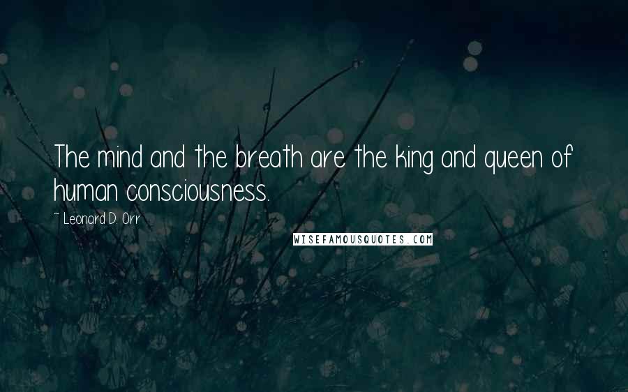 Leonard D. Orr Quotes: The mind and the breath are the king and queen of human consciousness.