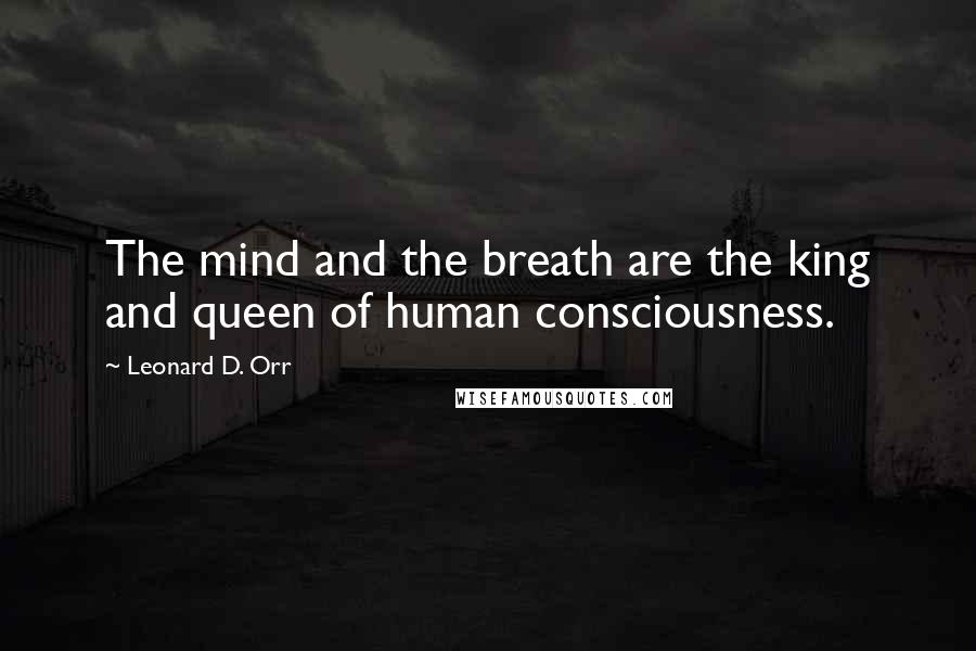 Leonard D. Orr Quotes: The mind and the breath are the king and queen of human consciousness.