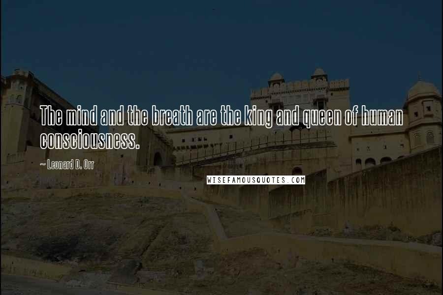 Leonard D. Orr Quotes: The mind and the breath are the king and queen of human consciousness.