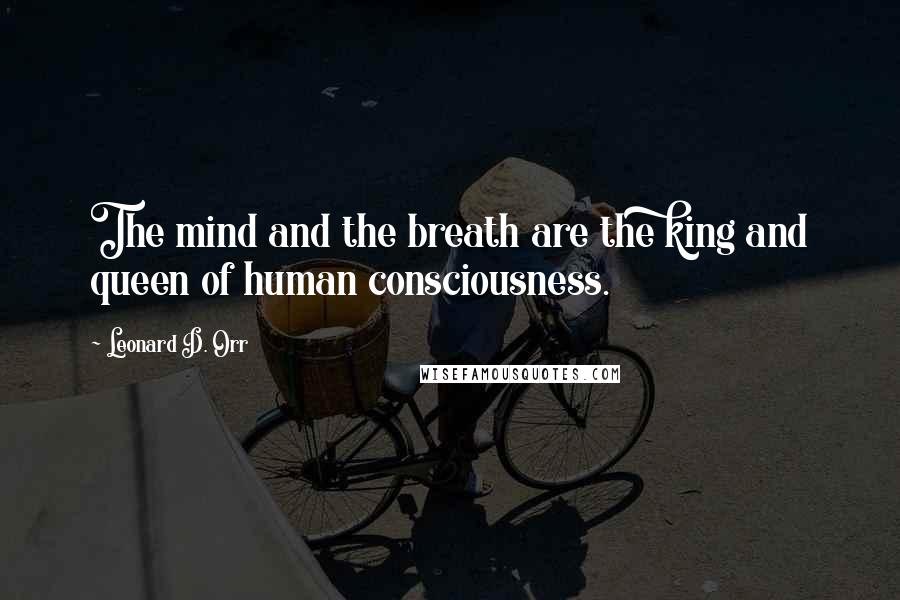 Leonard D. Orr Quotes: The mind and the breath are the king and queen of human consciousness.