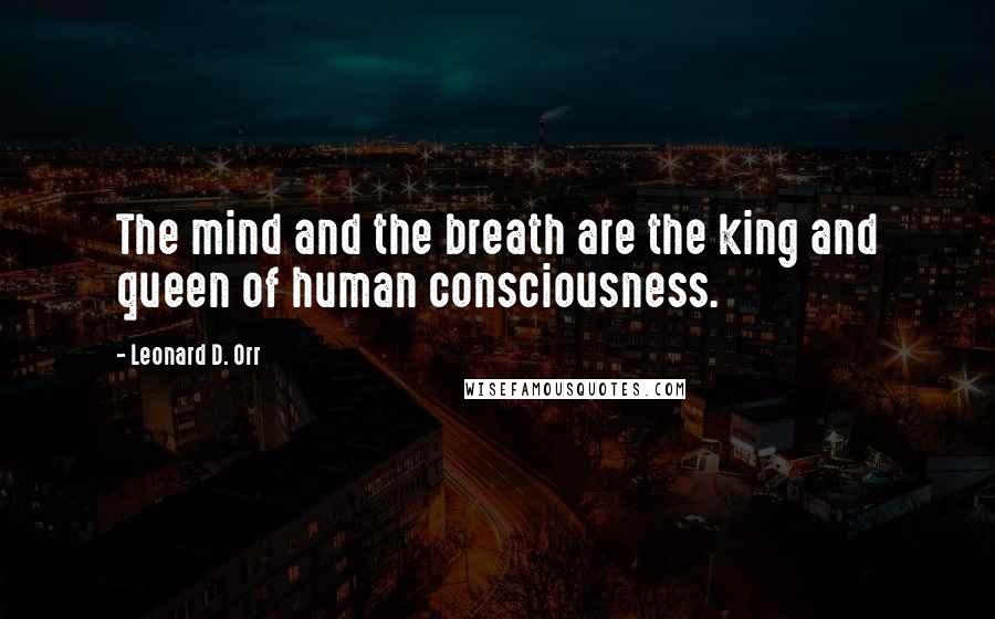 Leonard D. Orr Quotes: The mind and the breath are the king and queen of human consciousness.
