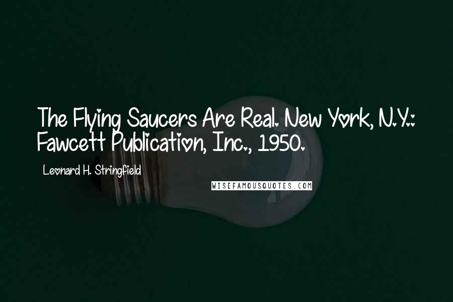 Leonard H. Stringfield Quotes: The Flying Saucers Are Real. New York, N.Y.: Fawcett Publication, Inc., 1950.