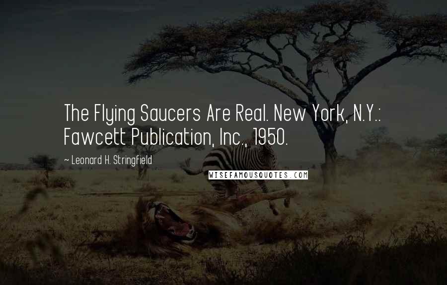 Leonard H. Stringfield Quotes: The Flying Saucers Are Real. New York, N.Y.: Fawcett Publication, Inc., 1950.