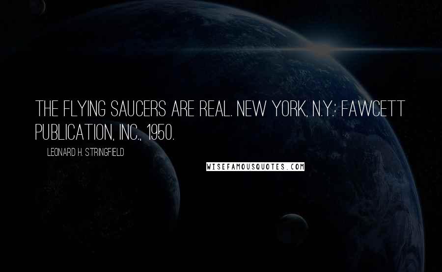 Leonard H. Stringfield Quotes: The Flying Saucers Are Real. New York, N.Y.: Fawcett Publication, Inc., 1950.