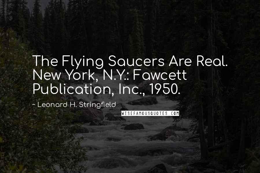 Leonard H. Stringfield Quotes: The Flying Saucers Are Real. New York, N.Y.: Fawcett Publication, Inc., 1950.