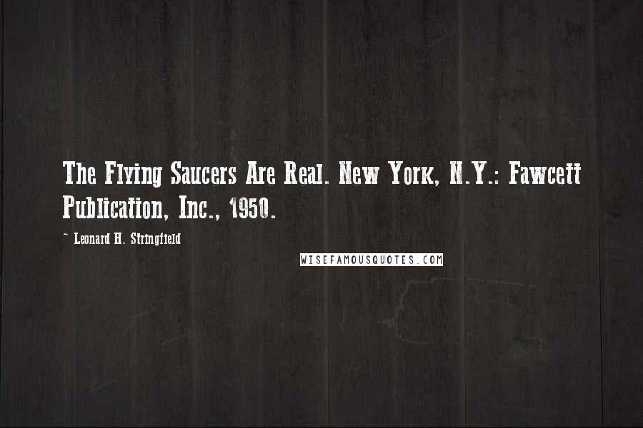 Leonard H. Stringfield Quotes: The Flying Saucers Are Real. New York, N.Y.: Fawcett Publication, Inc., 1950.