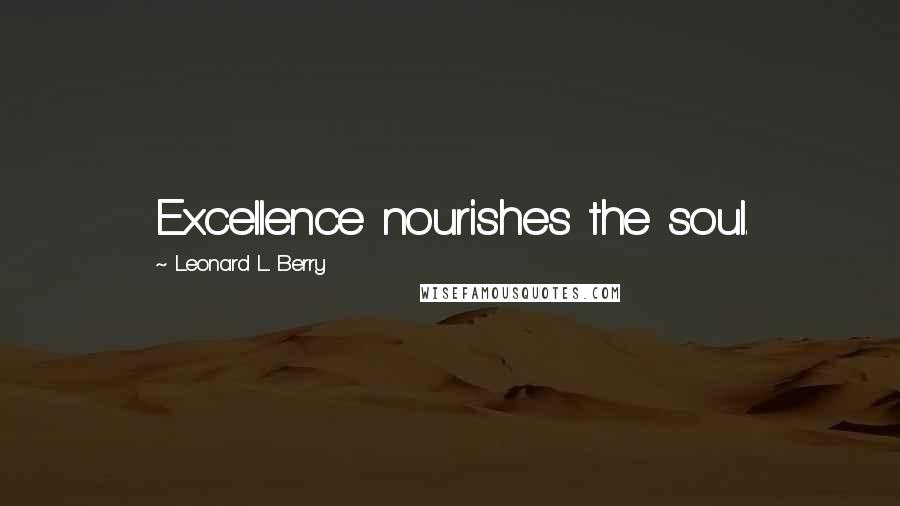 Leonard L. Berry Quotes: Excellence nourishes the soul.