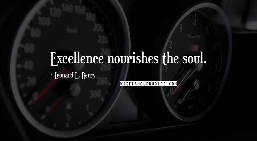 Leonard L. Berry Quotes: Excellence nourishes the soul.