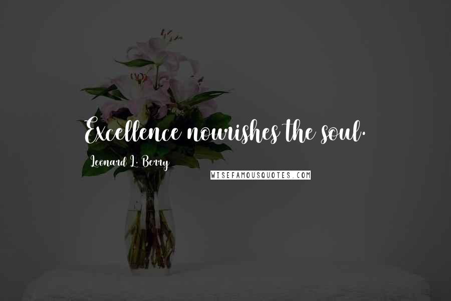 Leonard L. Berry Quotes: Excellence nourishes the soul.