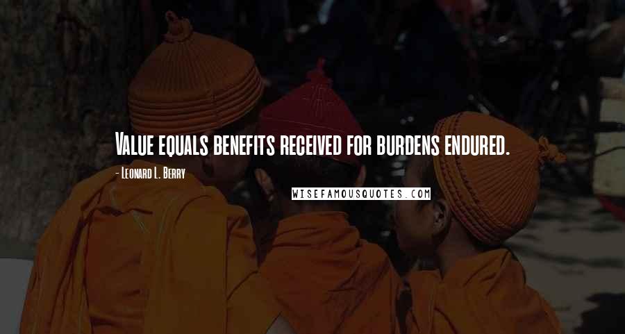 Leonard L. Berry Quotes: Value equals benefits received for burdens endured.