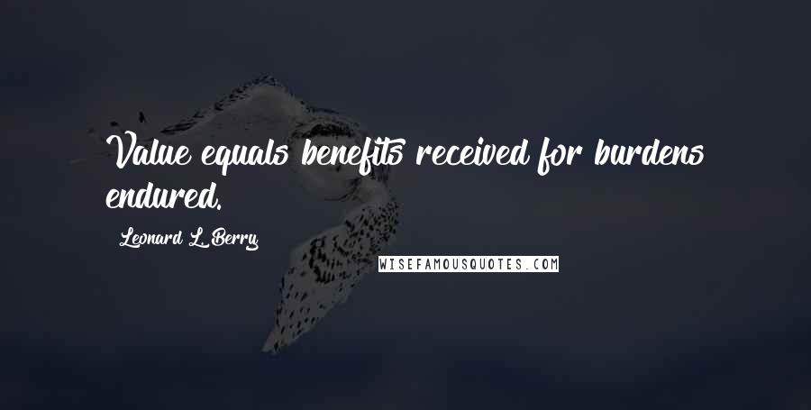 Leonard L. Berry Quotes: Value equals benefits received for burdens endured.