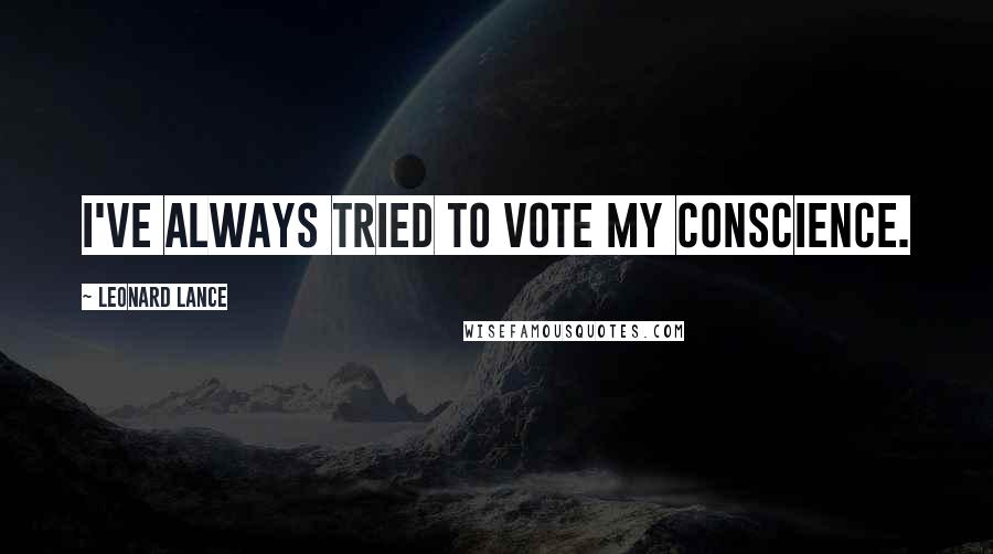 Leonard Lance Quotes: I've always tried to vote my conscience.