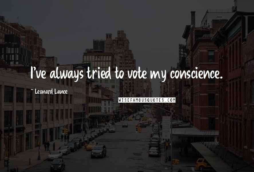 Leonard Lance Quotes: I've always tried to vote my conscience.