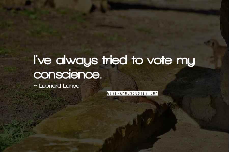 Leonard Lance Quotes: I've always tried to vote my conscience.