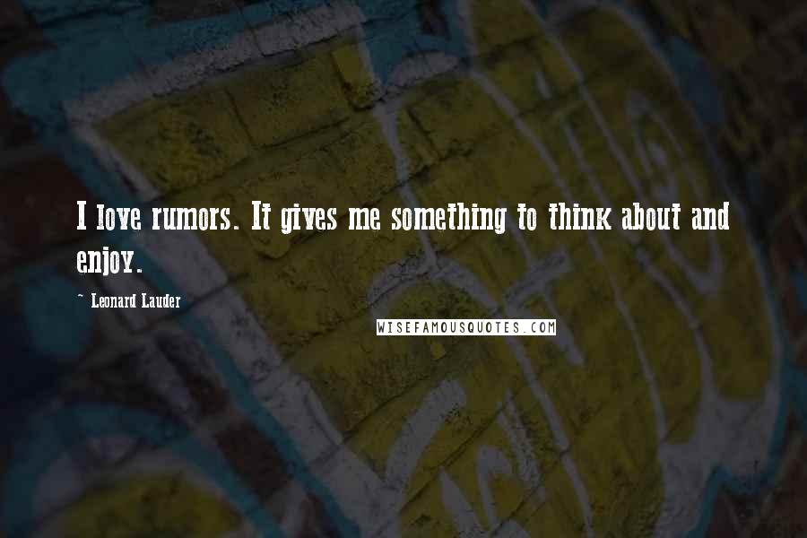 Leonard Lauder Quotes: I love rumors. It gives me something to think about and enjoy.