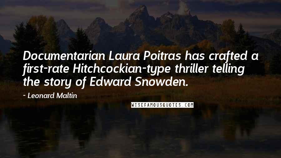 Leonard Maltin Quotes: Documentarian Laura Poitras has crafted a first-rate Hitchcockian-type thriller telling the story of Edward Snowden.