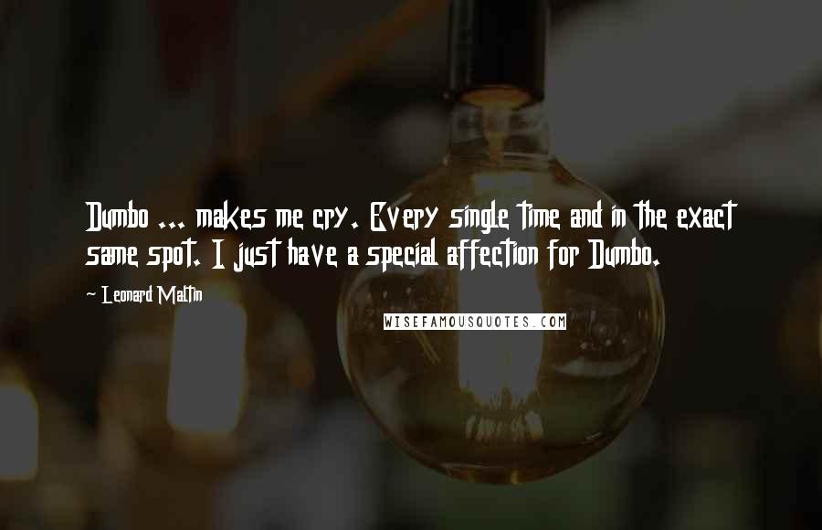 Leonard Maltin Quotes: Dumbo ... makes me cry. Every single time and in the exact same spot. I just have a special affection for Dumbo.