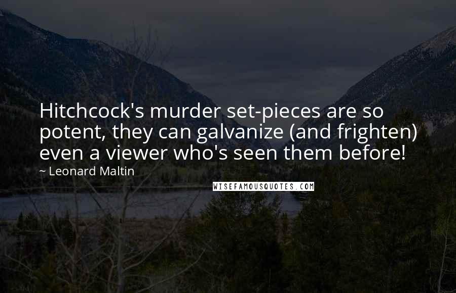 Leonard Maltin Quotes: Hitchcock's murder set-pieces are so potent, they can galvanize (and frighten) even a viewer who's seen them before!