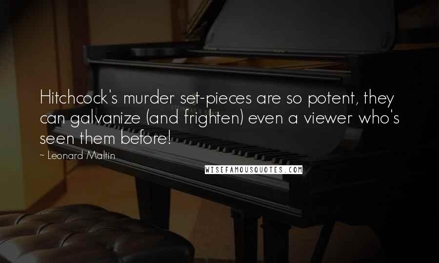 Leonard Maltin Quotes: Hitchcock's murder set-pieces are so potent, they can galvanize (and frighten) even a viewer who's seen them before!