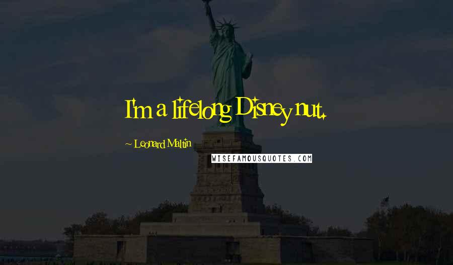 Leonard Maltin Quotes: I'm a lifelong Disney nut.