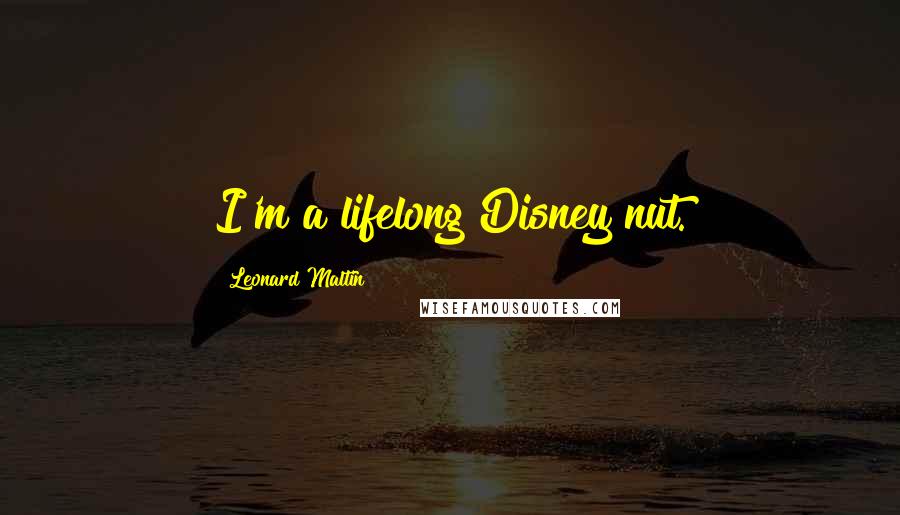 Leonard Maltin Quotes: I'm a lifelong Disney nut.