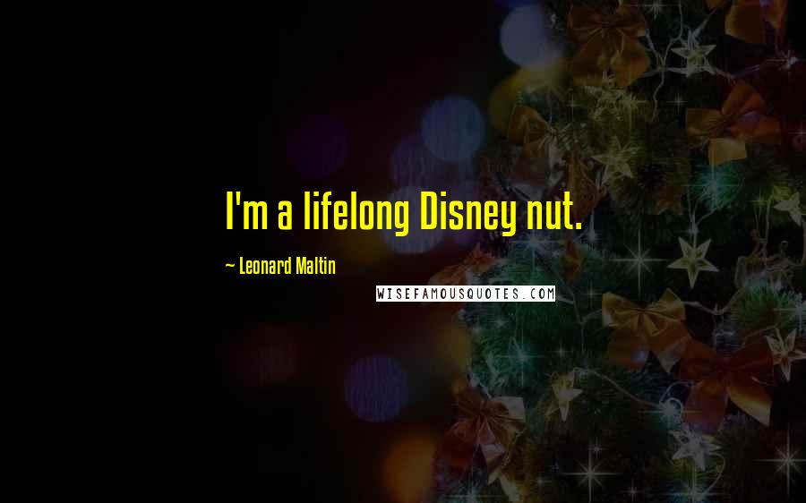 Leonard Maltin Quotes: I'm a lifelong Disney nut.