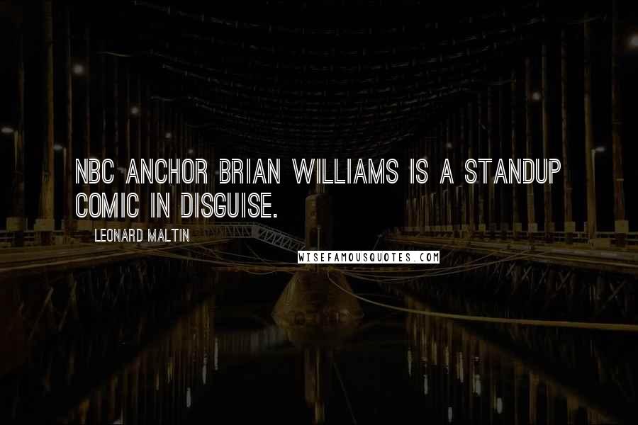 Leonard Maltin Quotes: NBC anchor Brian Williams is a standup comic in disguise.