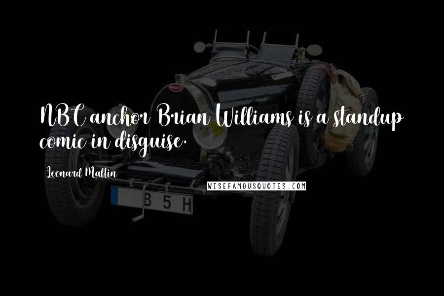 Leonard Maltin Quotes: NBC anchor Brian Williams is a standup comic in disguise.