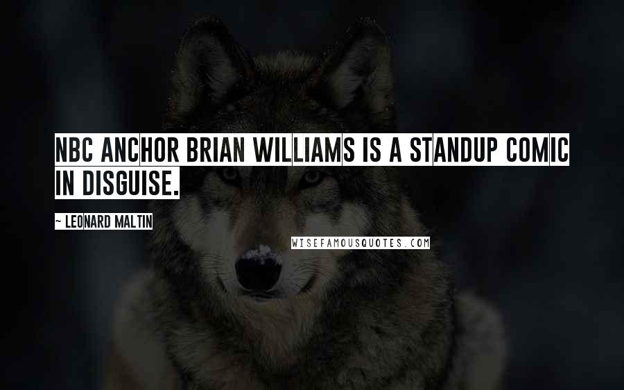 Leonard Maltin Quotes: NBC anchor Brian Williams is a standup comic in disguise.