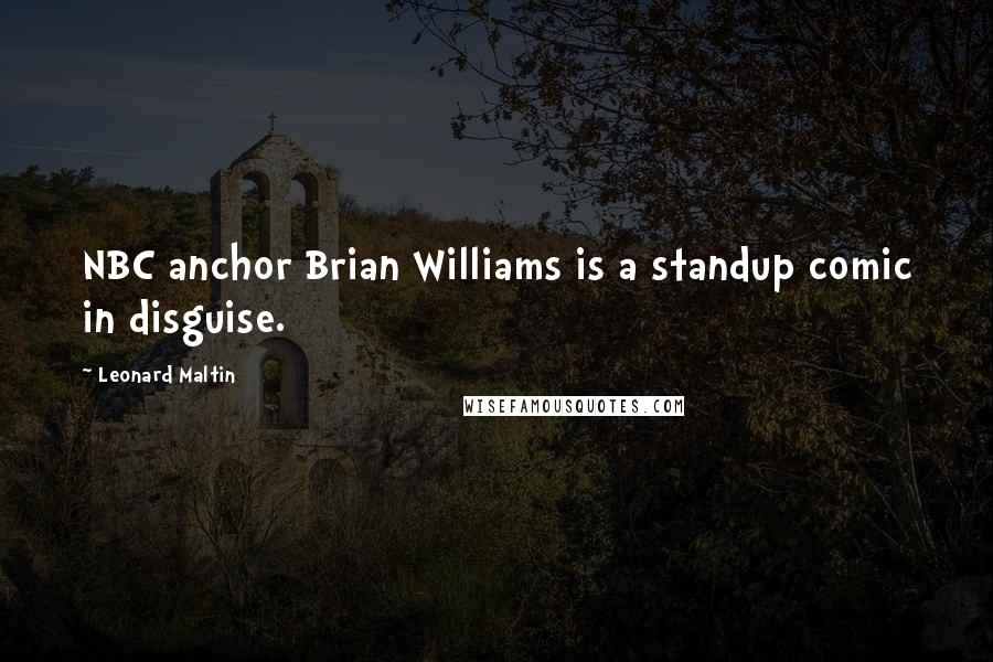 Leonard Maltin Quotes: NBC anchor Brian Williams is a standup comic in disguise.