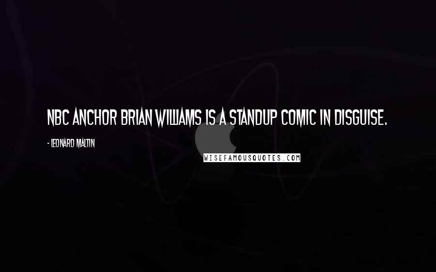 Leonard Maltin Quotes: NBC anchor Brian Williams is a standup comic in disguise.