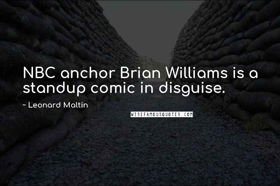 Leonard Maltin Quotes: NBC anchor Brian Williams is a standup comic in disguise.