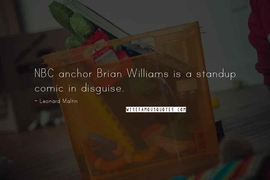 Leonard Maltin Quotes: NBC anchor Brian Williams is a standup comic in disguise.