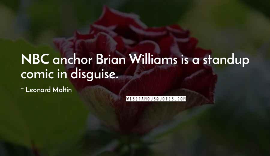 Leonard Maltin Quotes: NBC anchor Brian Williams is a standup comic in disguise.