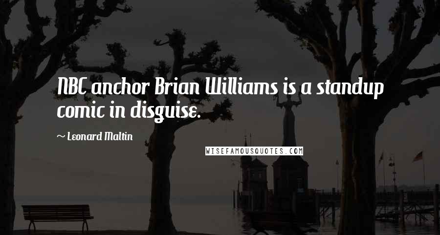 Leonard Maltin Quotes: NBC anchor Brian Williams is a standup comic in disguise.