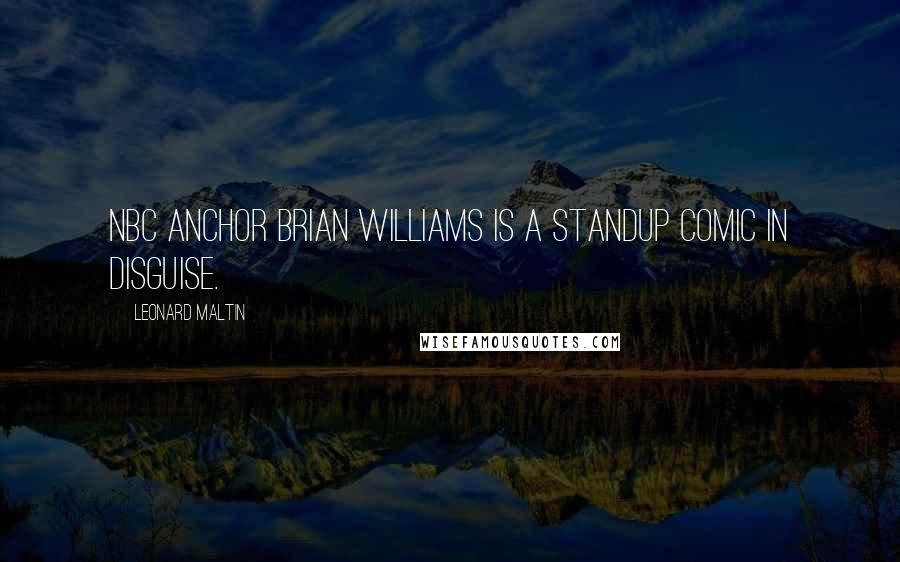 Leonard Maltin Quotes: NBC anchor Brian Williams is a standup comic in disguise.