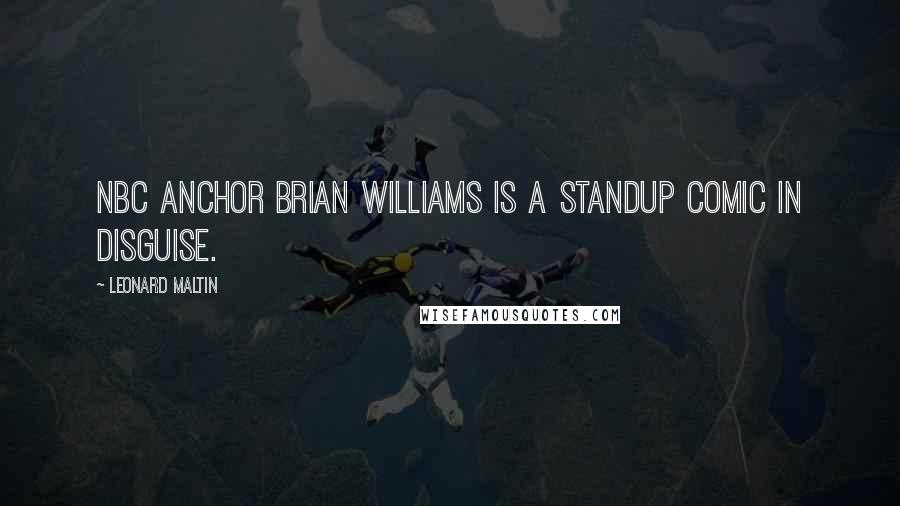 Leonard Maltin Quotes: NBC anchor Brian Williams is a standup comic in disguise.