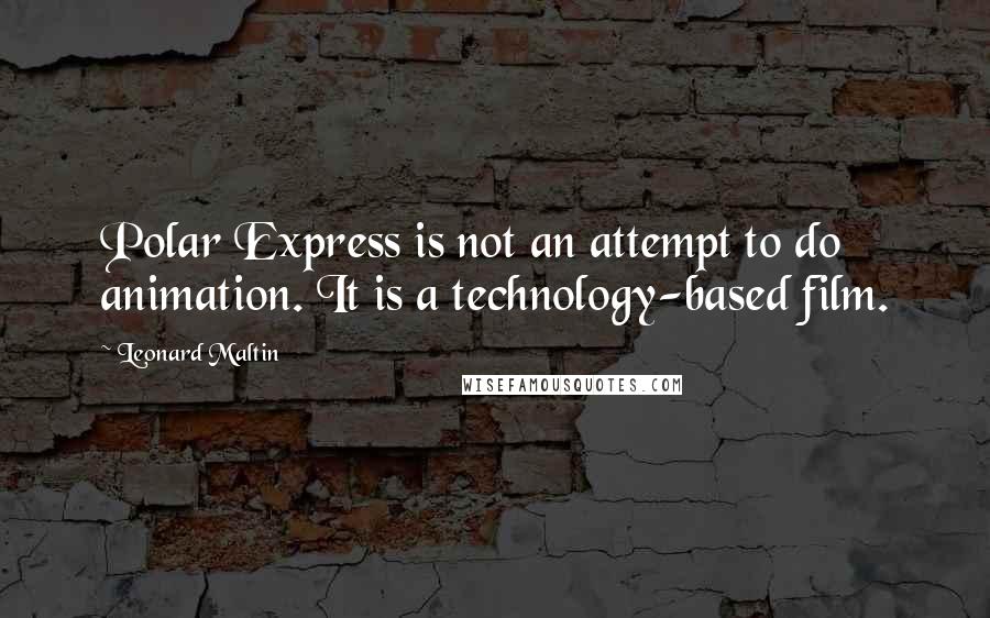 Leonard Maltin Quotes: Polar Express is not an attempt to do animation. It is a technology-based film.