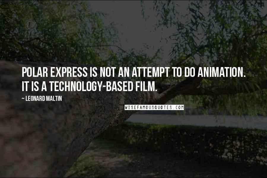 Leonard Maltin Quotes: Polar Express is not an attempt to do animation. It is a technology-based film.