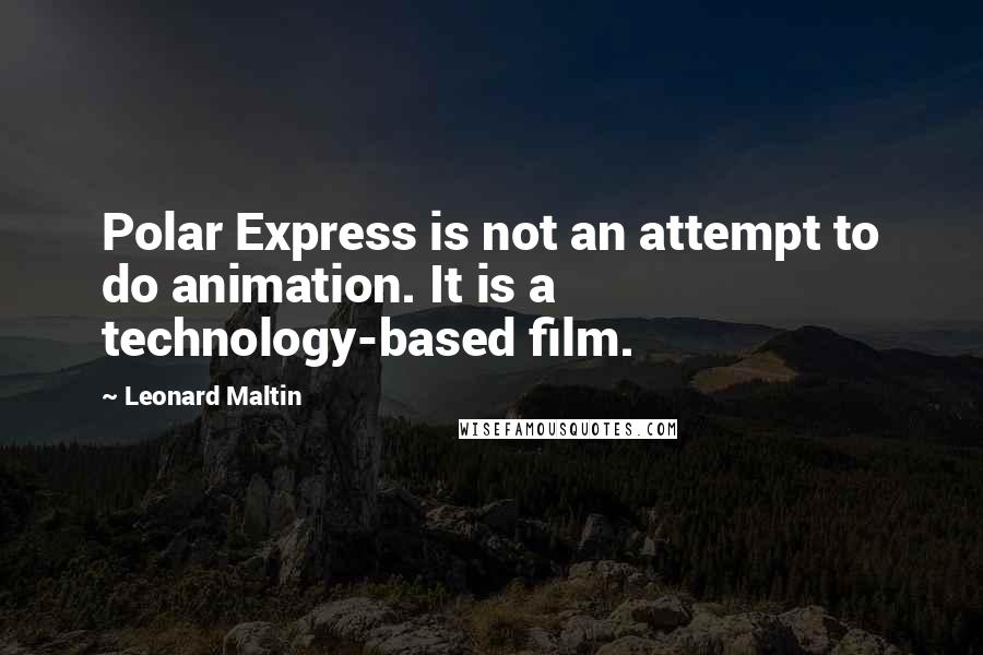Leonard Maltin Quotes: Polar Express is not an attempt to do animation. It is a technology-based film.