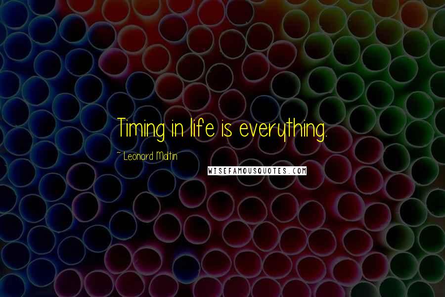 Leonard Maltin Quotes: Timing in life is everything.