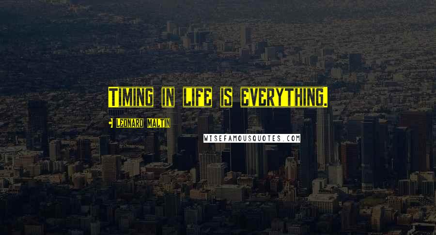 Leonard Maltin Quotes: Timing in life is everything.