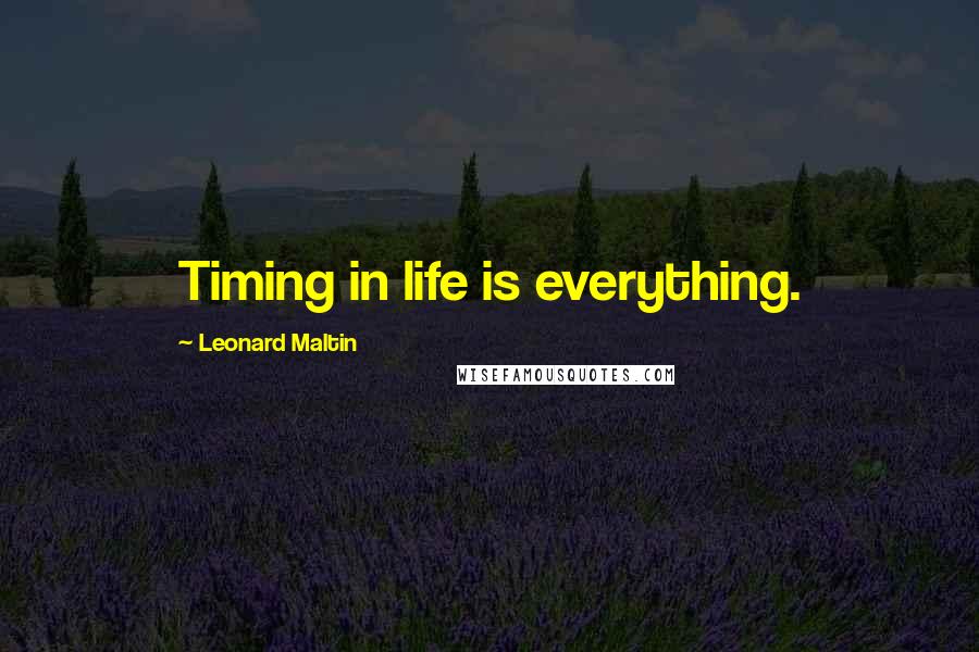 Leonard Maltin Quotes: Timing in life is everything.