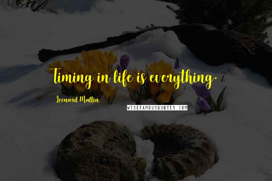 Leonard Maltin Quotes: Timing in life is everything.