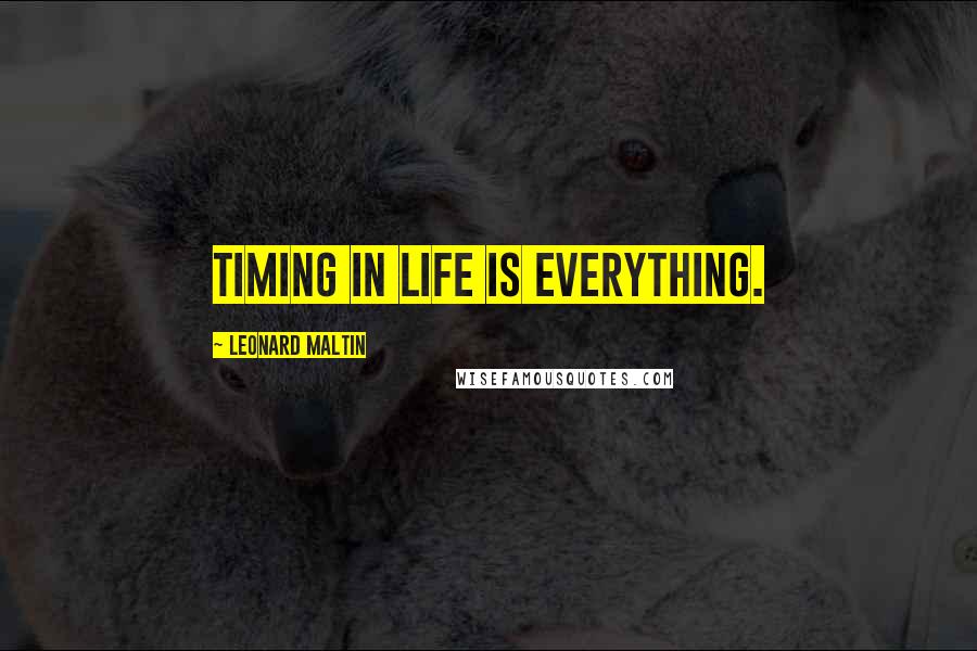 Leonard Maltin Quotes: Timing in life is everything.