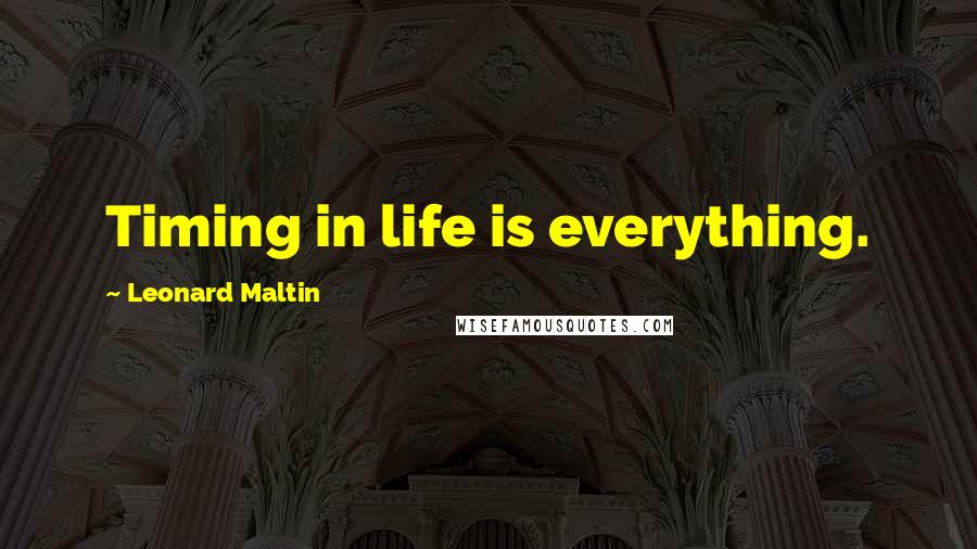 Leonard Maltin Quotes: Timing in life is everything.