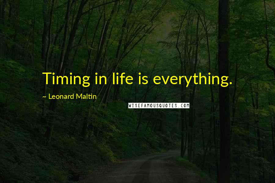 Leonard Maltin Quotes: Timing in life is everything.