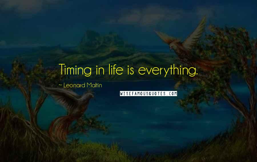 Leonard Maltin Quotes: Timing in life is everything.